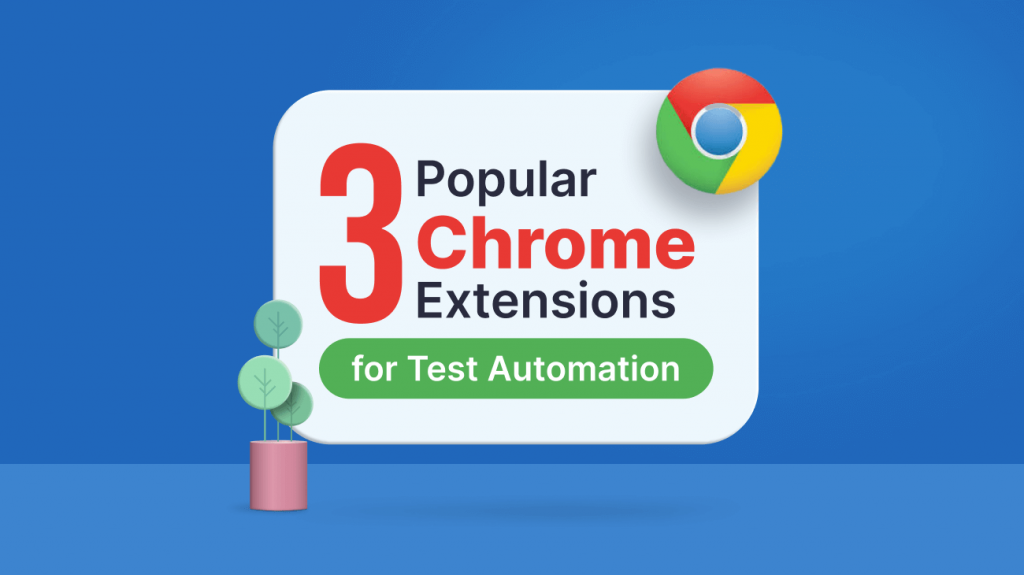 3 Popular Chrome Extensions for Test Automation