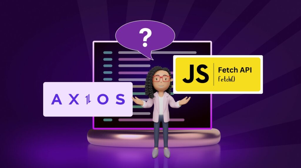 Axios and Fetch API? Choosing the Right HTTP Client